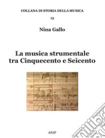 La musica strumentale tra Cinquecento e Seicento libro di Gallo Nina