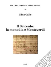 Il Seicento: la monodia e Monteverdi libro di Gallo Nina