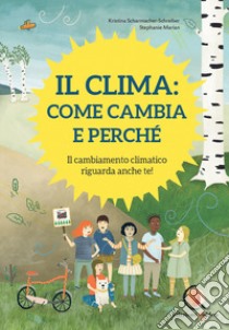 Il clima: come cambia e perché. Il cambiamento climatico riguarda anche te! Ediz. a colori libro di Scharmacher-Schreiber Kristina