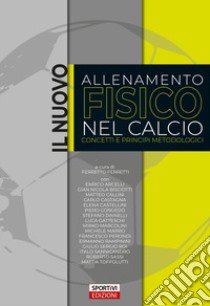 Il nuovo allenamento fisico nel calcio. Concetti e princìpi metodologici libro di Ferretti F. (cur.)