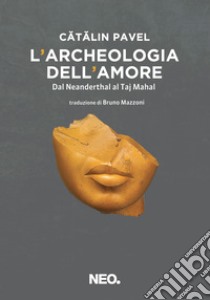 L'archeologia dell'amore. Dal Neanderthal al Taj Mahal libro di Pavel Catalin