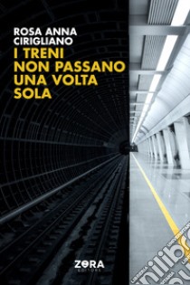 I treni non passano una volta sola libro di Cirigliano Rosa Anna