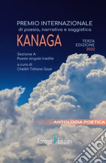 Antologia poetica. Terza edizione premio internazionale di Poesia Kanaga libro di Gaye C. T. (cur.)