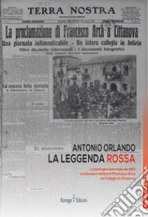 La leggenda rossa. La battaglia elettorale del 1913 tra Giovanni Alessio e Francesco Arcà nel Collegio di Cittanova libro di Orlando Antonio