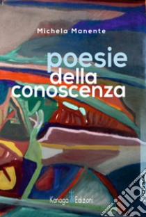 Poesie della conoscenza libro di Manente Michela