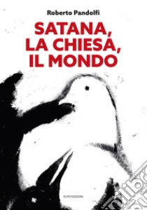 Satana, la chiesa, il mondo libro di Pandolfi Roberto