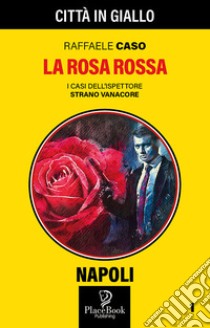 La rosa rossa. I casi dell'ispettore Strano Vanacore. Vol. 1 libro di Caso Raffaele