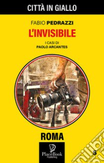 L'invisibile. I casi di Paolo Arcantes. Vol. 5 libro di Pedrazzi Fabio