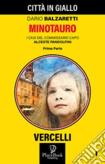 Minotauro Prima Parte. I casi del commissario capo Alceste Pandolfini. Vol. 1 libro di Balzaretti Dario