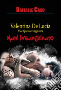 Mani insanguinate. Valentina De Lucia Vicequestore aggiunto libro di Caso Raffaele