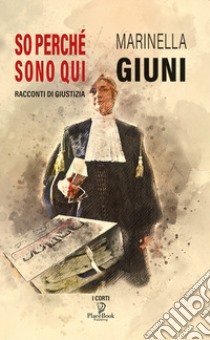 So perché sono qui. Racconti di giustizia libro di Giuni Marinella