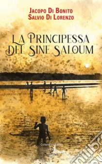 La principessa del Sine Saloum libro di Di Bonito Jacopo; Di Lorenzo Salvio