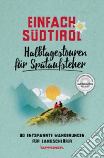 Einfach Südtirol: Halbtagestouren für Spätaufsteher. 30 entspannte Wanderungen für Langschläfer libro