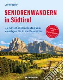 Seniorenwandern in Südtirol. Die 50 schönsten Routen vom Vinschgau bis in die Dolomiten libro di Brugger Leo