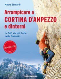 Arrampicare a Cortina d'Ampezzo e dintorni. Le 145 vie più belle nelle Dolomiti libro di Bernardi Mauro