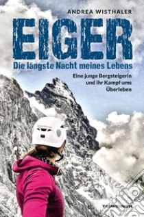 Eiger. Die längste Nacht meines Lebens. Eine junge Bergsteigerin und ihr Kampf ums Überleben libro di Wisthaler Andrea