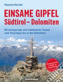 Einsame Gipfel - Südtirol - Dolomiten. 80 einzigartige Touren vom Vinschgau bis in die Dolomiten libro di Marchel Maurizio