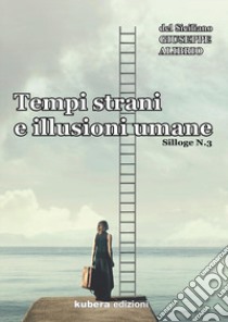 Tempi strani e illusioni umane. Silloge. Vol. 3 libro di Alibrio Giuseppe