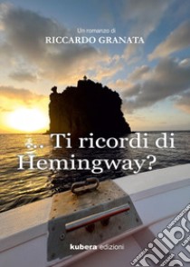 Ti ricordi di Hemingway? libro di Granata Riccardo