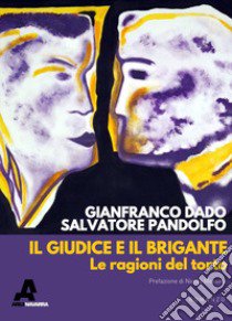 Il giudice e il brigante. Le ragioni del torto libro di Dado Gianfranco; Pandolfo Salvatore