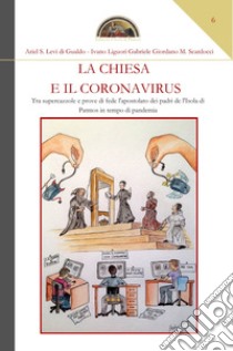 La chiesa e il coronavirus. Tra supercazzole e prove di fede l'apostolato dei padri de l'Isola di Patmos in tempo di pandemia libro di Levi di Gualdo Ariel Stefano; Liguori Ivano; Scardocci Gabriele Giordano M.