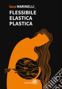 Flessibile elastica plastica libro di Marinelli Luca