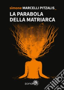 La parabola della Matriarca libro di Marcelli Pitzalis Simone