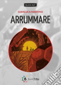 Arrummare libro di Martino Gianluca; Morozzi G. (cur.)