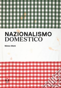 Nazionalismo domestico. Progetto di Mateo Maté. Ediz. bilingue libro di Maté M. (cur.)