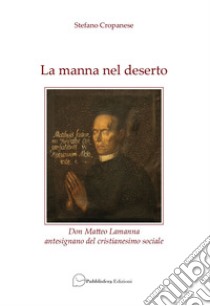 La manna nel deserto. Don Matteo Lamanna antesignano del cristianesimo sociale libro di Cropanese Stefano