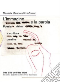 L'immagine e la parola. Poesia visiva e scrittura creativa. Ediz. italiana e tedesca libro di Mencarelli Hofmann Daniela