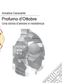 Profumo d'ottobre. Una storia d'amore e resistenza libro di Caravante Annalisa