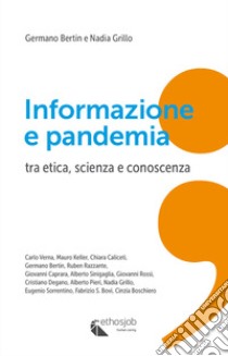 Informazione e pandemia. Tra etica, scienza e conoscenza libro di Bertin Germano; Grillo Nadia