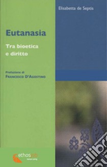 Eutanasia. Tra bioetica e diritto libro di De Septis Elisabetta