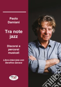 Tra note jazz. Discorsi e percorsi musicali. Libro-intervista con Serafina Gerace libro di Damiani Paolo; Gerace Serafina