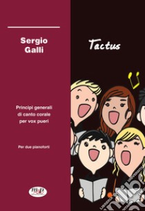 Tactus. Principi generali di canto corale per vox pueri. Per due pianoforti. Partitura libro di Galli Sergio