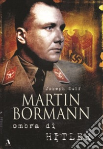 Martin Bormann ombra di Hitler libro di Wulf Joseph