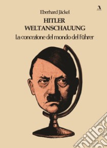 Hitler Weltanschauung. La concezione del mondo del Führer libro di Jäckel Eberhard