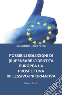 Possibili soluzioni di (ri)pensare l'identità europea. La prospettiva riflessivo-informativa libro di Calabretta Salvatore