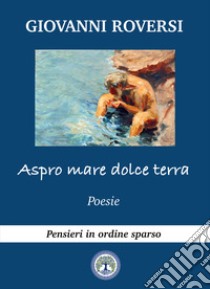 Aspro mare, dolce terra libro di Roversi Giovanni