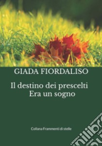 Il destino dei prescelti. Era un sogno libro di Fiordaliso Giada