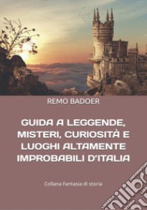 Guida a leggende, misteri, curiosità e luoghi altamente improbabili d'italia libro di Badoer Remo