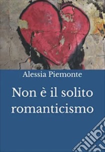 Non è il solito romanticismo libro di Piemonte Alessia