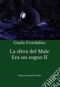 La sfera del male. Era un sogno. Vol. 2 libro di Fiordaliso Giada