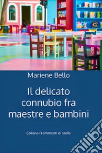 Il delicato connubio fra maestre e bambini libro di Bello Mariene