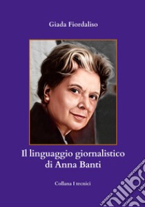 Il linguaggio giornalistico di Anna Banti libro di Fiordaliso Giada