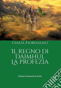 Il regno di Daimhul. La profezia libro di Fiordaliso Giada