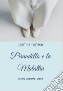 Pirandello e la malattia libro di Torrice Jazmin