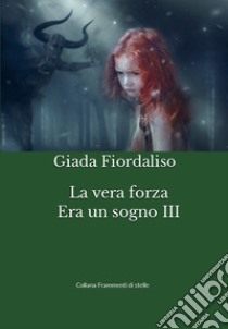 La vera forza. Era un sogno. Vol. 3 libro di Fiordaliso Giada