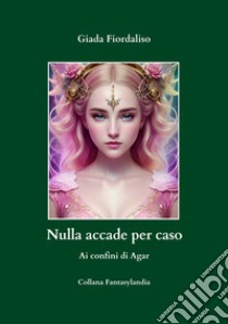 Nulla accade per caso. Ai confini di Agar libro di Fiordaliso Giada